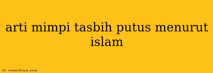 Arti Mimpi Tasbih Putus Menurut Islam