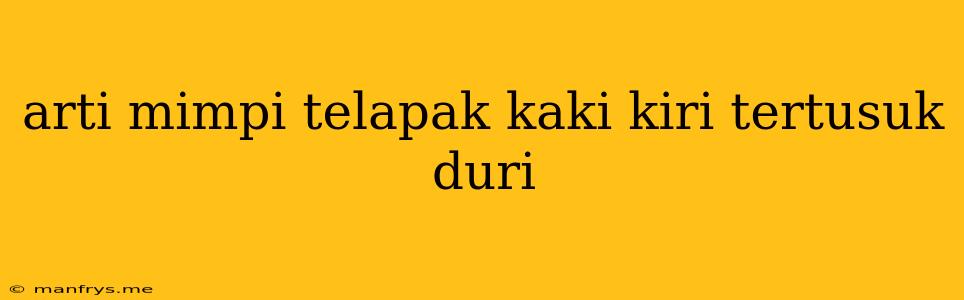 Arti Mimpi Telapak Kaki Kiri Tertusuk Duri