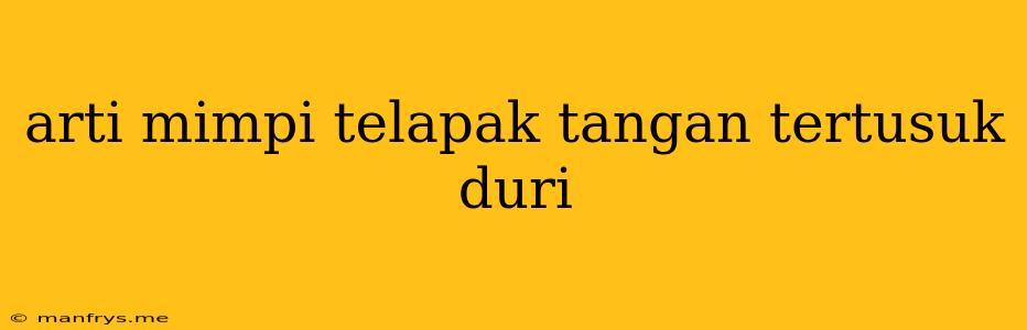 Arti Mimpi Telapak Tangan Tertusuk Duri