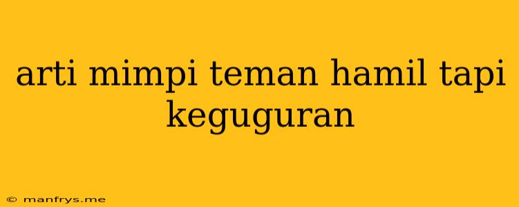 Arti Mimpi Teman Hamil Tapi Keguguran