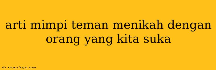 Arti Mimpi Teman Menikah Dengan Orang Yang Kita Suka