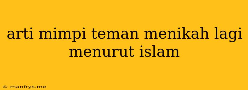 Arti Mimpi Teman Menikah Lagi Menurut Islam