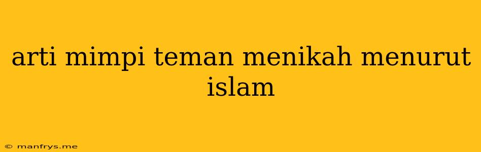 Arti Mimpi Teman Menikah Menurut Islam