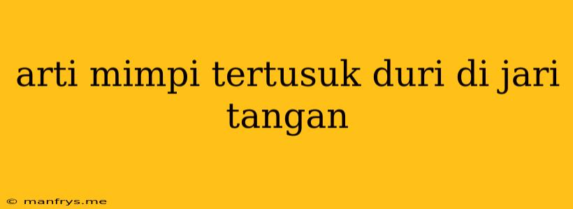 Arti Mimpi Tertusuk Duri Di Jari Tangan