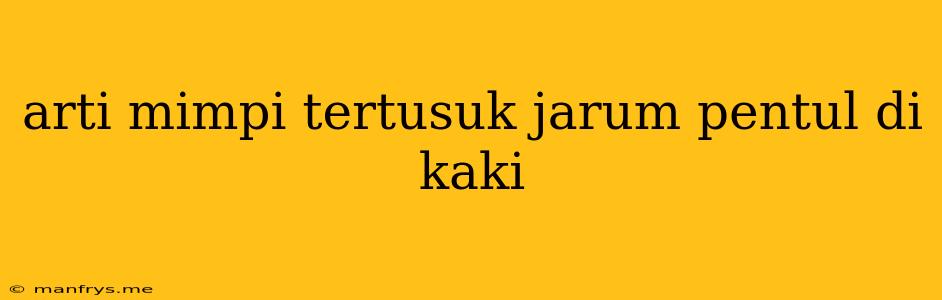 Arti Mimpi Tertusuk Jarum Pentul Di Kaki