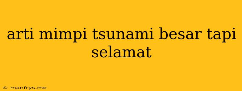 Arti Mimpi Tsunami Besar Tapi Selamat