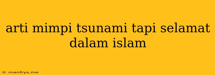 Arti Mimpi Tsunami Tapi Selamat Dalam Islam