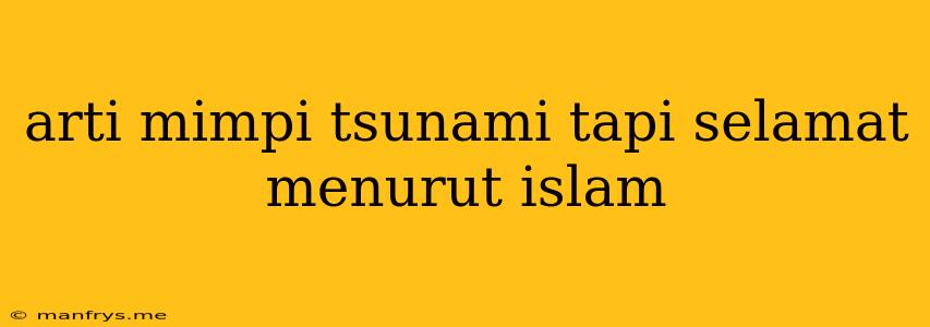 Arti Mimpi Tsunami Tapi Selamat Menurut Islam