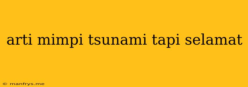 Arti Mimpi Tsunami Tapi Selamat