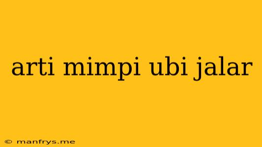 Arti Mimpi Ubi Jalar