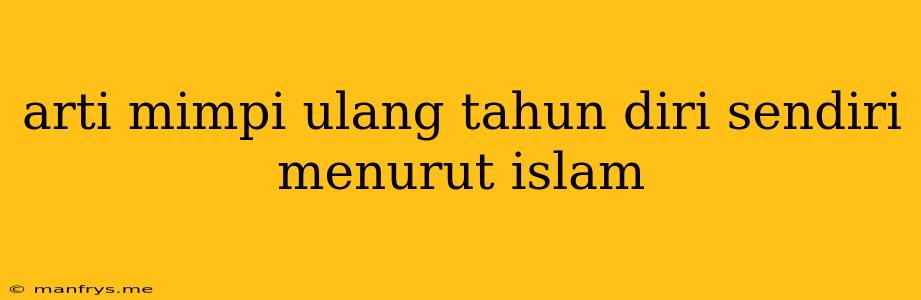 Arti Mimpi Ulang Tahun Diri Sendiri Menurut Islam