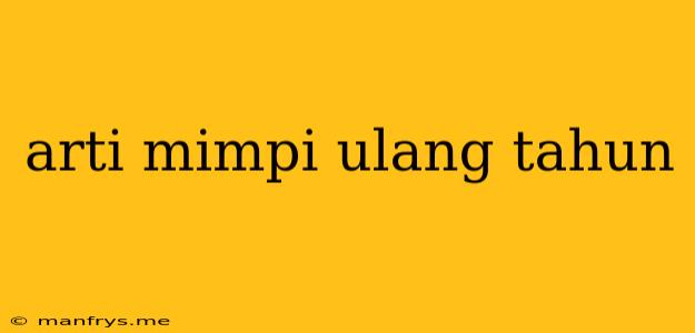 Arti Mimpi Ulang Tahun