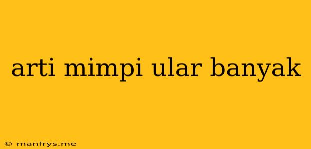 Arti Mimpi Ular Banyak