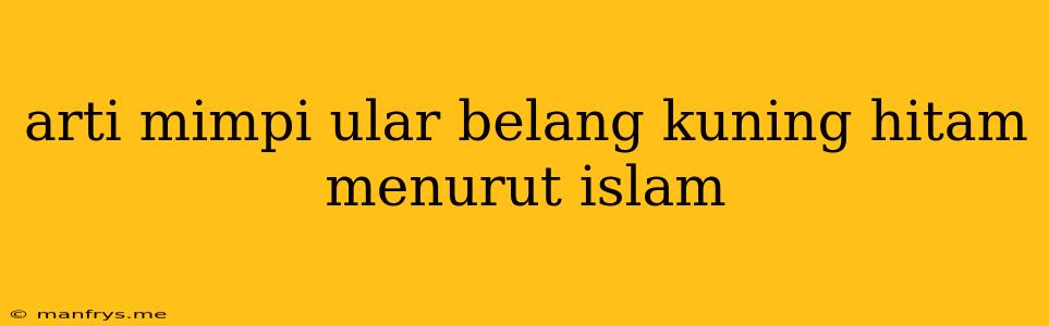 Arti Mimpi Ular Belang Kuning Hitam Menurut Islam