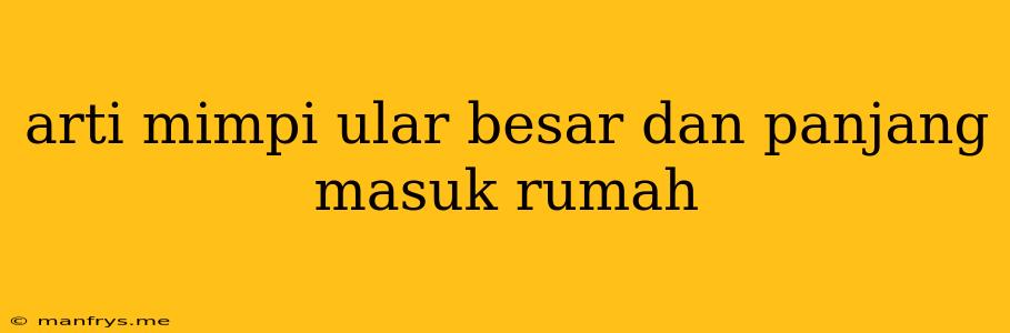 Arti Mimpi Ular Besar Dan Panjang Masuk Rumah