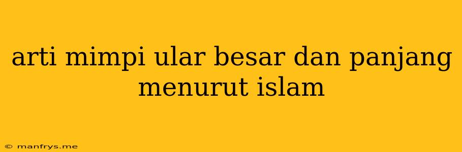 Arti Mimpi Ular Besar Dan Panjang Menurut Islam