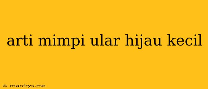 Arti Mimpi Ular Hijau Kecil