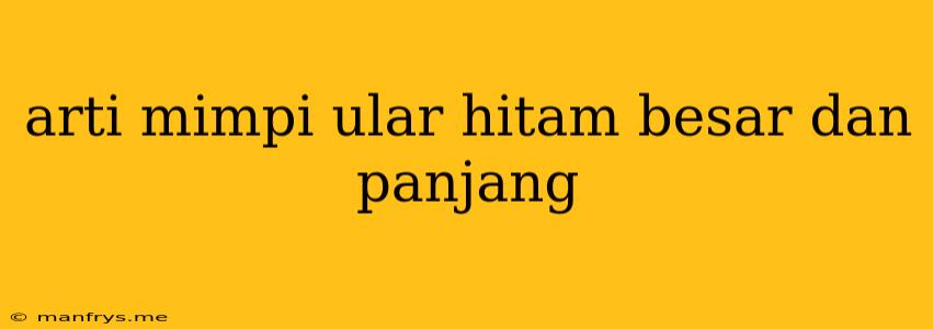 Arti Mimpi Ular Hitam Besar Dan Panjang