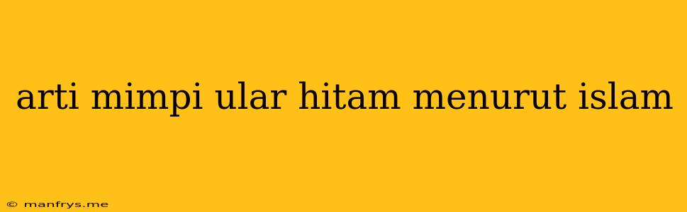 Arti Mimpi Ular Hitam Menurut Islam