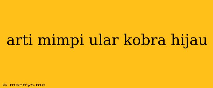 Arti Mimpi Ular Kobra Hijau