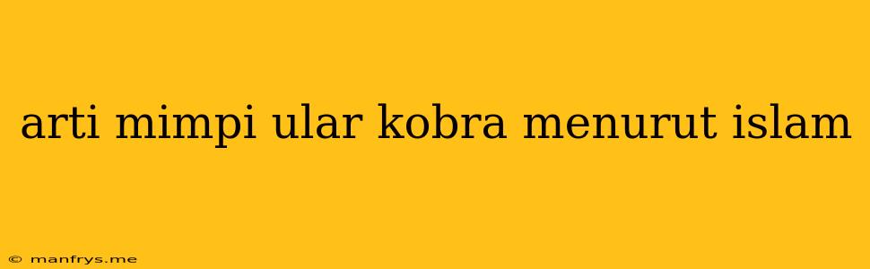 Arti Mimpi Ular Kobra Menurut Islam