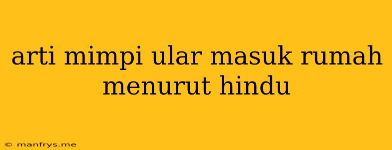 Arti Mimpi Ular Masuk Rumah Menurut Hindu