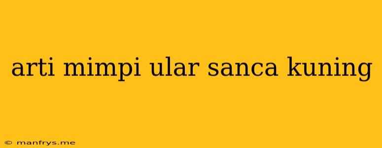 Arti Mimpi Ular Sanca Kuning