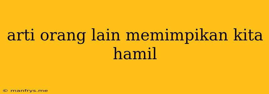 Arti Orang Lain Memimpikan Kita Hamil