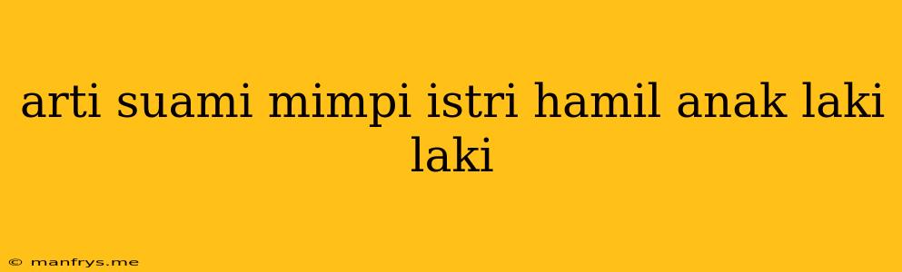 Arti Suami Mimpi Istri Hamil Anak Laki Laki