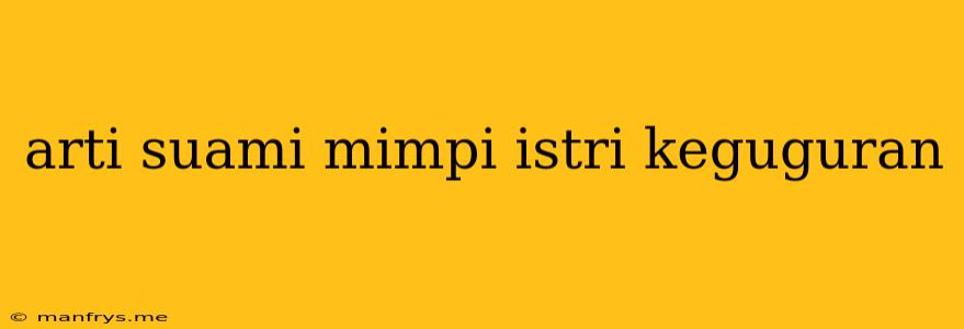 Arti Suami Mimpi Istri Keguguran