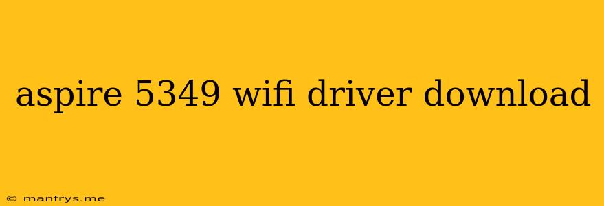 Aspire 5349 Wifi Driver Download