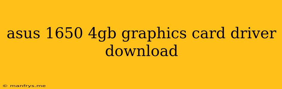 Asus 1650 4gb Graphics Card Driver Download