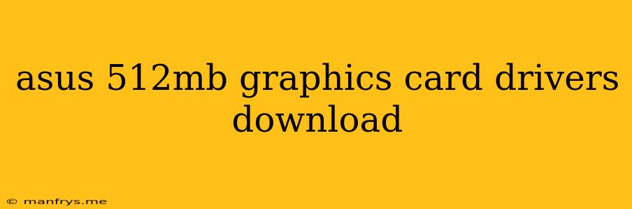 Asus 512mb Graphics Card Drivers Download