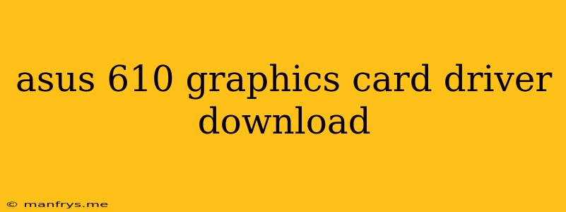 Asus 610 Graphics Card Driver Download