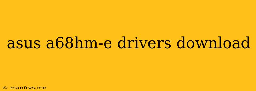 Asus A68hm-e Drivers Download