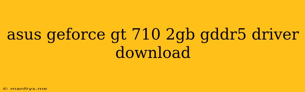 Asus Geforce Gt 710 2gb Gddr5 Driver Download