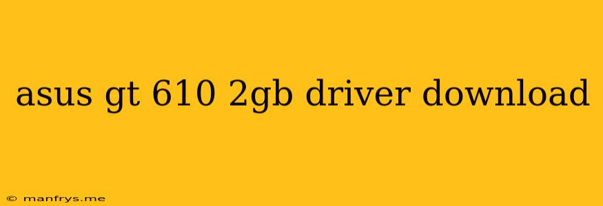 Asus Gt 610 2gb Driver Download