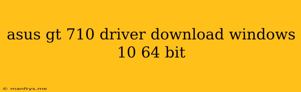Asus Gt 710 Driver Download Windows 10 64 Bit