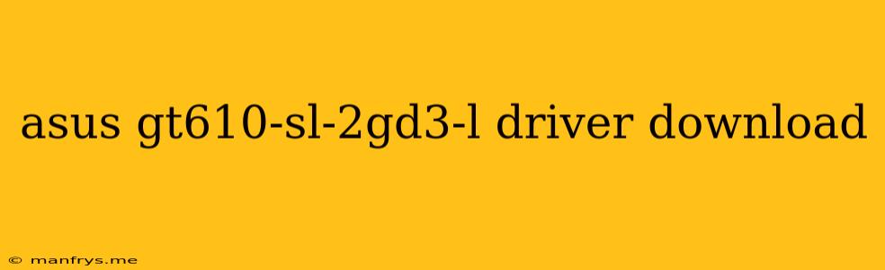 Asus Gt610-sl-2gd3-l Driver Download