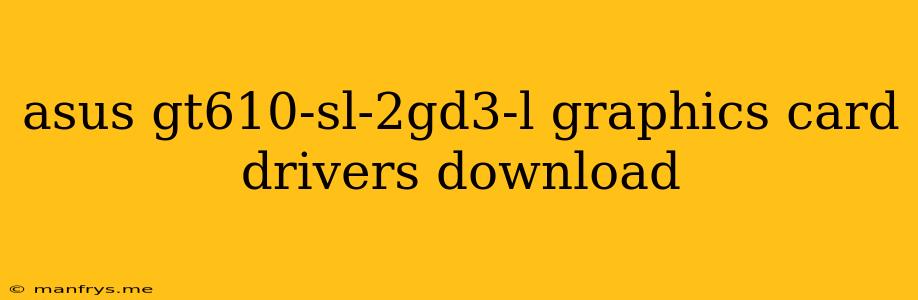 Asus Gt610-sl-2gd3-l Graphics Card Drivers Download