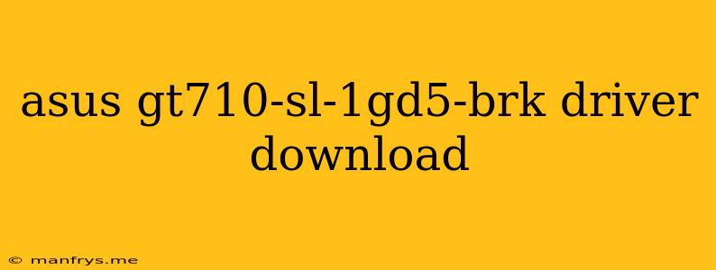 Asus Gt710-sl-1gd5-brk Driver Download