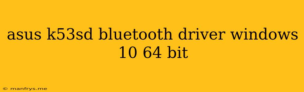 Asus K53sd Bluetooth Driver Windows 10 64 Bit
