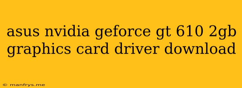 Asus Nvidia Geforce Gt 610 2gb Graphics Card Driver Download