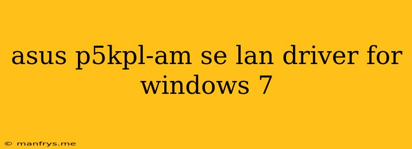 Asus P5kpl-am Se Lan Driver For Windows 7