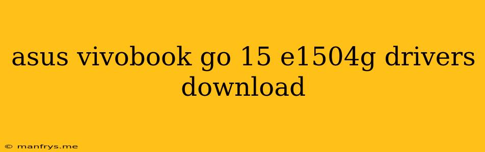 Asus Vivobook Go 15 E1504g Drivers Download