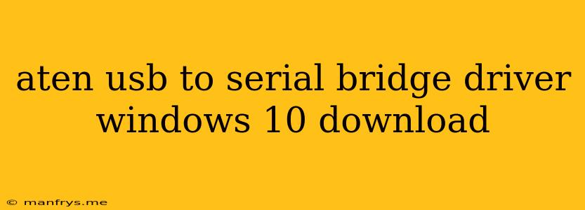 Aten Usb To Serial Bridge Driver Windows 10 Download
