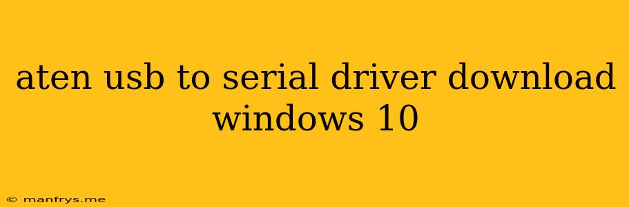 Aten Usb To Serial Driver Download Windows 10