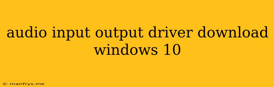 Audio Input Output Driver Download Windows 10