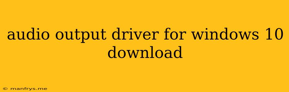 Audio Output Driver For Windows 10 Download