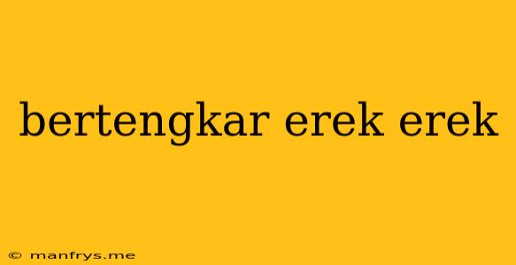 Bertengkar Erek Erek